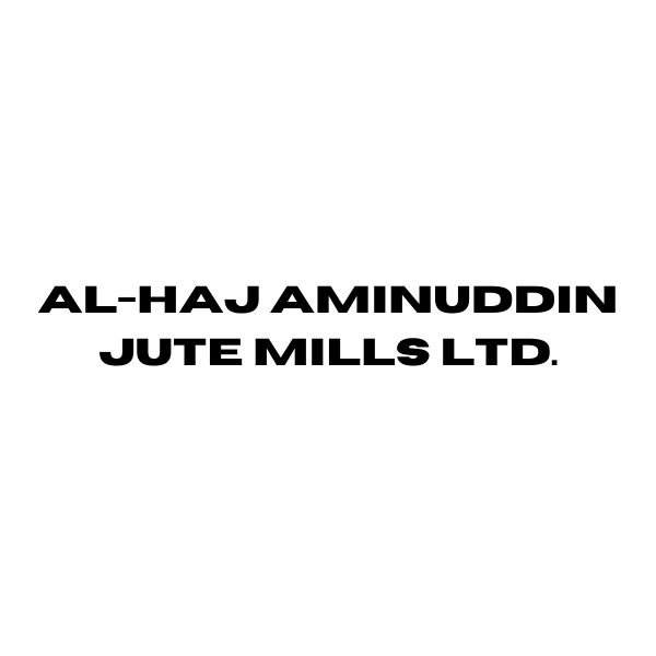 Al-Haj Aminuddin Jute Mills Ltd.